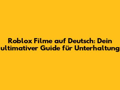 Roblox Filme auf Deutsch: Dein ultimativer Guide für Unterhaltung
