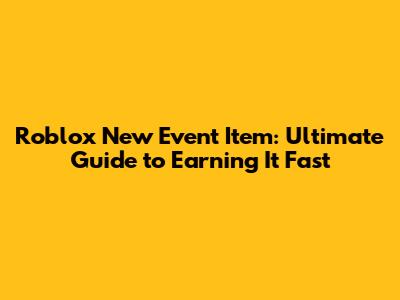 Roblox New Event Item: Ultimate Guide to Earning It Fast