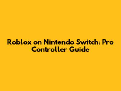 Roblox on Nintendo Switch: Pro Controller Guide