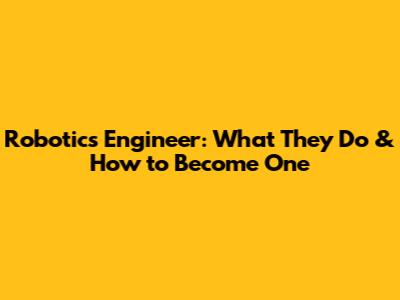 Robotics Engineer: What They Do & How to Become One