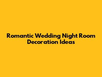 Romantic Wedding Night Room Decoration Ideas