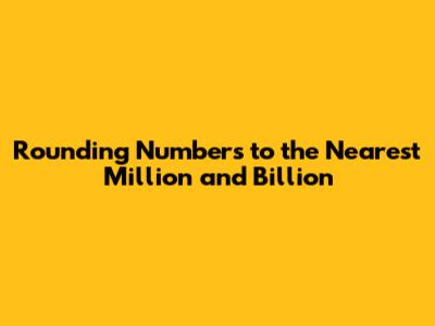 Rounding Numbers to the Nearest Million and Billion