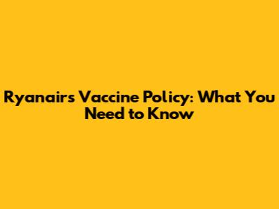 Ryanair's Vaccine Policy: What You Need to Know