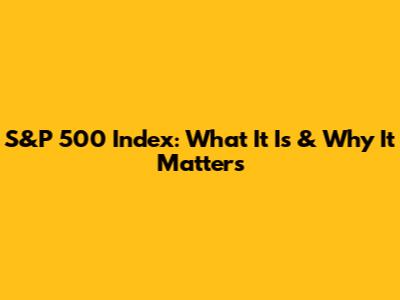 S&P 500 Index: What It Is & Why It Matters
