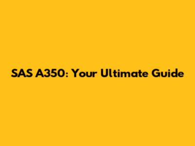 SAS A350: Your Ultimate Guide