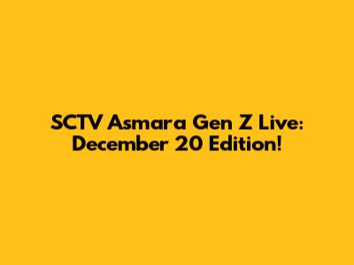 SCTV Asmara Gen Z Live: December 20 Edition!