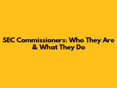 SEC Commissioners: Who They Are & What They Do