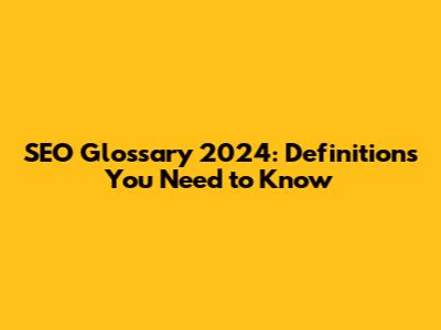 SEO Glossary 2024: Definitions You Need to Know