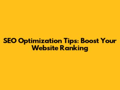 SEO Optimization Tips: Boost Your Website Ranking