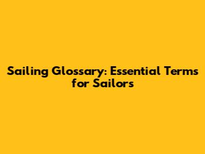Sailing Glossary: Essential Terms for Sailors