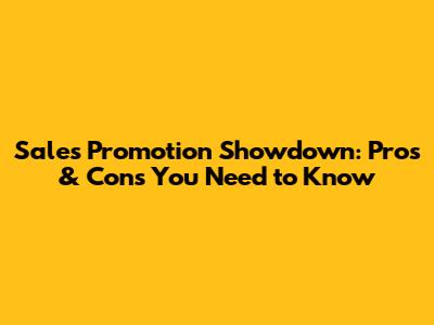 Sales Promotion Showdown: Pros & Cons You Need to Know