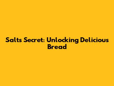 Salt's Secret: Unlocking Delicious Bread