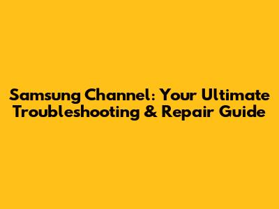 Samsung Channel: Your Ultimate Troubleshooting & Repair Guide