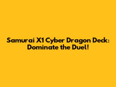 Samurai X1 Cyber Dragon Deck: Dominate the Duel!