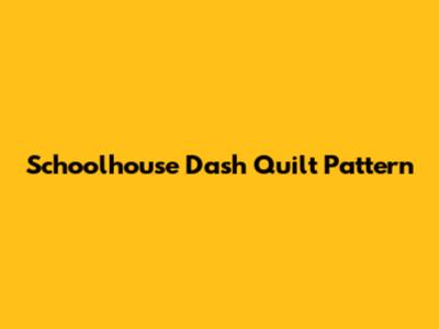 Schoolhouse Dash Quilt Pattern