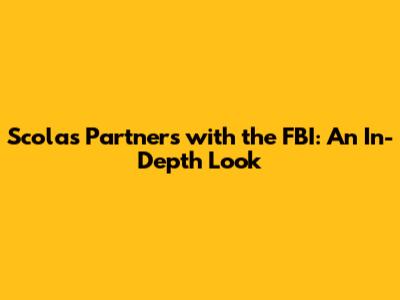 Scolas Partners with the FBI: An In-Depth Look