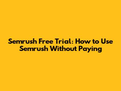 Semrush Free Trial: How to Use Semrush Without Paying