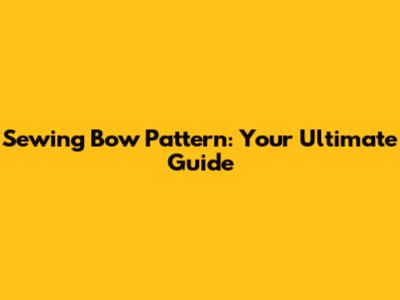 Sewing Bow Pattern: Your Ultimate Guide