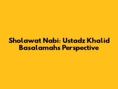 Sholawat Nabi: Ustadz Khalid Basalamah's Perspective