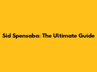 Sid Spensaba: The Ultimate Guide