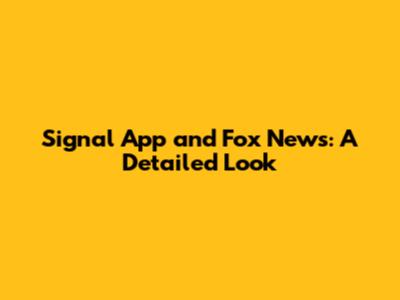 Signal App and Fox News: A Detailed Look