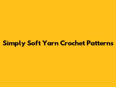 Simply Soft Yarn Crochet Patterns
