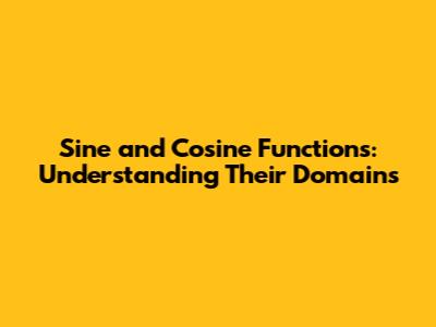 Sine and Cosine Functions: Understanding Their Domains