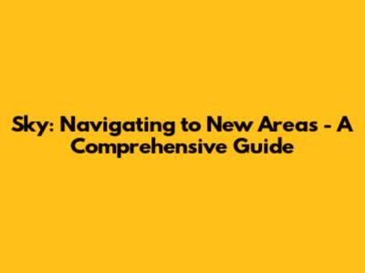 Sky: Navigating to New Areas - A Comprehensive Guide