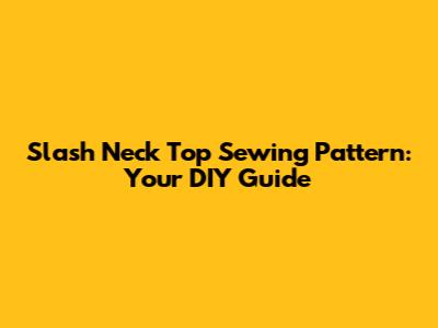 Slash Neck Top Sewing Pattern: Your DIY Guide