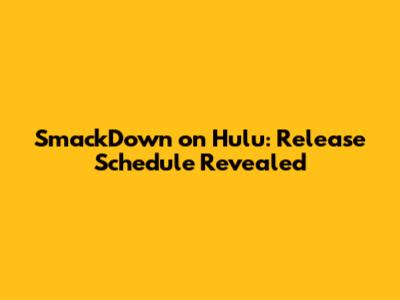 SmackDown on Hulu: Release Schedule Revealed