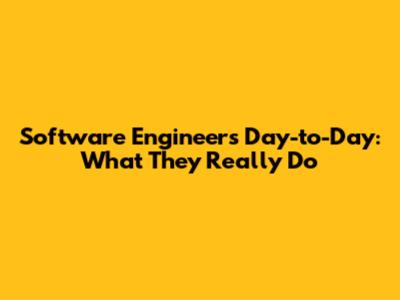 Software Engineer's Day-to-Day: What They Really Do