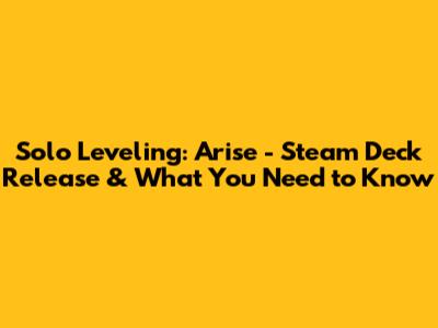 Solo Leveling: Arise - Steam Deck Release & What You Need to Know