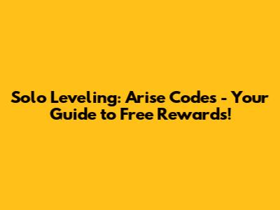 Solo Leveling: Arise Codes - Your Guide to Free Rewards!