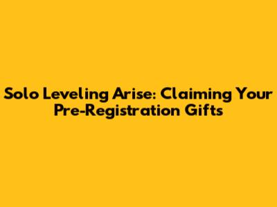 Solo Leveling Arise: Claiming Your Pre-Registration Gifts