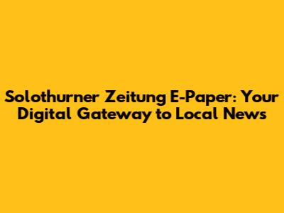 Solothurner Zeitung E-Paper: Your Digital Gateway to Local News