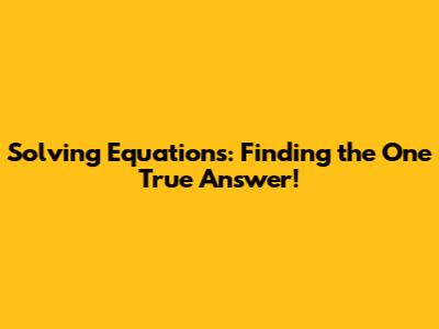 Solving Equations: Finding the One True Answer!