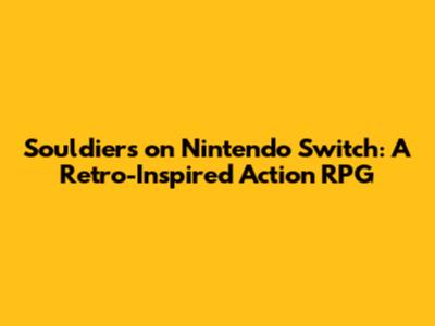 Souldiers on Nintendo Switch: A Retro-Inspired Action RPG