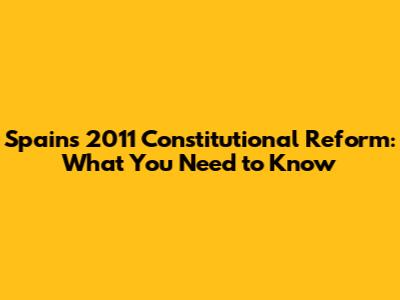 Spain's 2011 Constitutional Reform: What You Need to Know