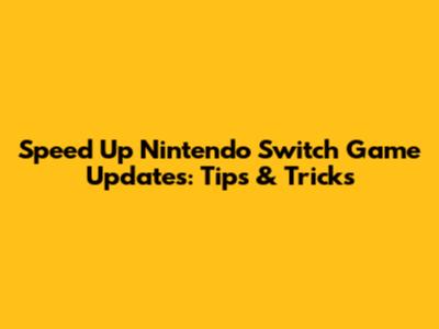 Speed Up Nintendo Switch Game Updates: Tips & Tricks