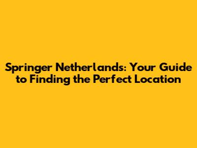 Springer Netherlands: Your Guide to Finding the Perfect Location