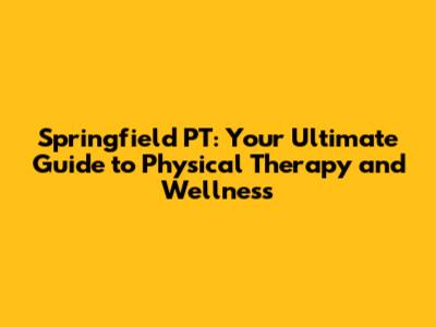 Springfield PT: Your Ultimate Guide to Physical Therapy and Wellness