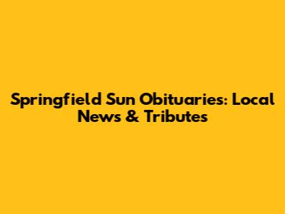 Springfield Sun Obituaries: Local News & Tributes