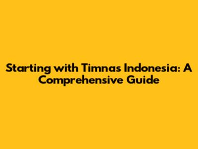 Starting with Timnas Indonesia: A Comprehensive Guide