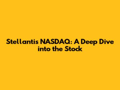 Stellantis NASDAQ: A Deep Dive into the Stock