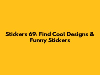 Stickers 69: Find Cool Designs & Funny Stickers