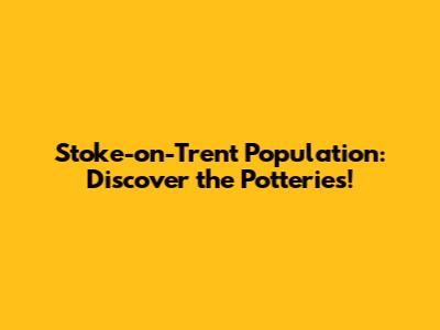 Stoke-on-Trent Population: Discover the Potteries!
