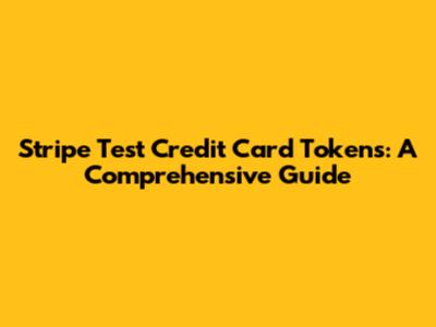 Stripe Test Credit Card Tokens: A Comprehensive Guide