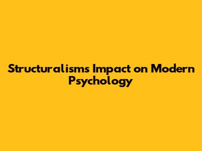 Structuralism's Impact on Modern Psychology