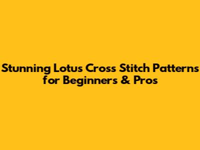 Stunning Lotus Cross Stitch Patterns for Beginners & Pros