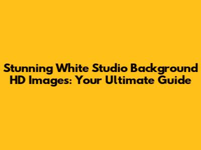 Stunning White Studio Background HD Images: Your Ultimate Guide